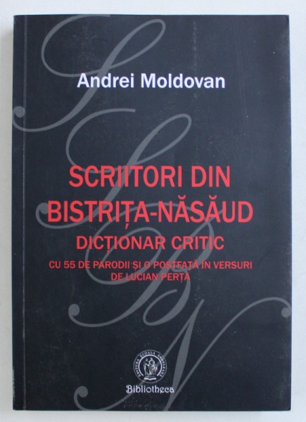 SCRIITORI DIN BISTRITA - NASAUD - DICTIONAR CRITIC de ANDREI MOLDOVAN, 2018 *DEDICATIE , *PREZINTA HALOURI DE APA