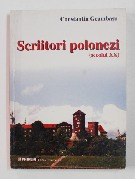 SCRIITORI POLONEZI - SECOLUL XX - de CONSTANTIN GEAMBASU , 2002