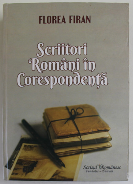 SCRIITORI ROMANI IN CORESPONDENTA de FLOREA FIRAN , 2019 , DEDICATIE *