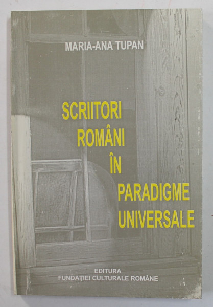 SCRIITORI ROMANI IN PARADIGME UNIVERSALE de MARIA - ANA TUPAN , 1998