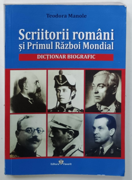 SCRIITORI ROMANI SI PRIMUL RAZBOI MONDIAL , DICTIONAR BIOGRAFIC de TEODORA  MANOLE , 2022