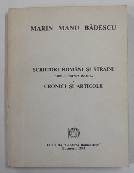 SCRIITORI ROMANI SI STRAINI , CORESPONDENTA INEDITA - CRONICI SI ARTICOLE de MARIN MANU BADESCU, 1993, DEDICATIE *