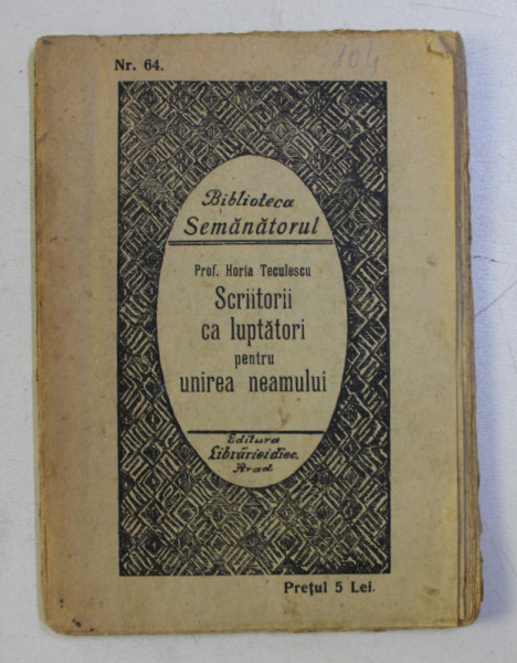 SCRIITORII CA LUPTATORI PENTRU UNIREA NEAMULUI de HORIA TECULESCU , EDITIE INTERBELICA