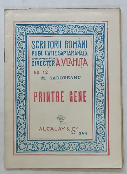 SCRIITORII ROMANI , PUBLICATIE SAPTAMANALA , DIRECTOR A. VLAHUTA , NO. 12 : PRINTRE  GENE de M. SADOVEANU , EDITIE INTERBELICA