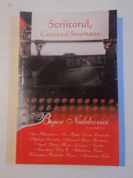 SCRIITORUL , CENZURA SI SECURITATEA de BUJOR NEDELCOVICI si INVITATII SAI ANA BLANDIANA , NICOLAE MANOLESCU , ROMULUS RUSAN cu OPT CRITICI LITERARE de SERENELA GHITEANU si UN REPORTAJ FOTO SEMNAT GABRIEL SCANTEIA , 2009