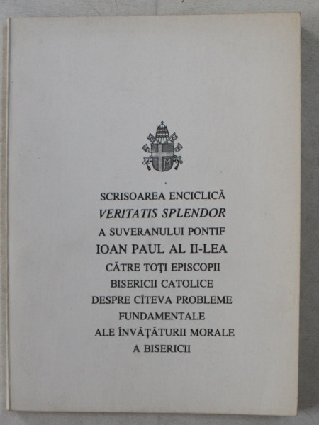 SCRISOAREA ENCICLICA VERITATIS SPLENDOR A SUVERANULUI PONTIF IOAN PAUL AL II - LEA CATRE TOI EPISCOPII BISERICII CATOLICE