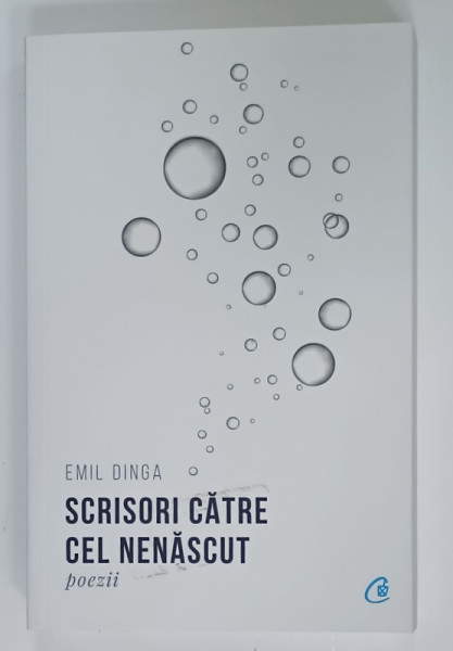 SCRISORI CATRE CEL NENASCUT , POEZII de EMIL DINGA , 2023