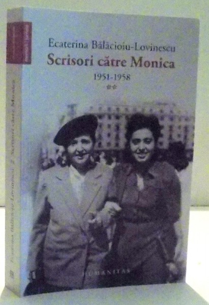 SCRISORI CATRE MONICA 1951 - 1958 de ECATERINA BALACIOIU LOVINESCU , VOL II , 2016