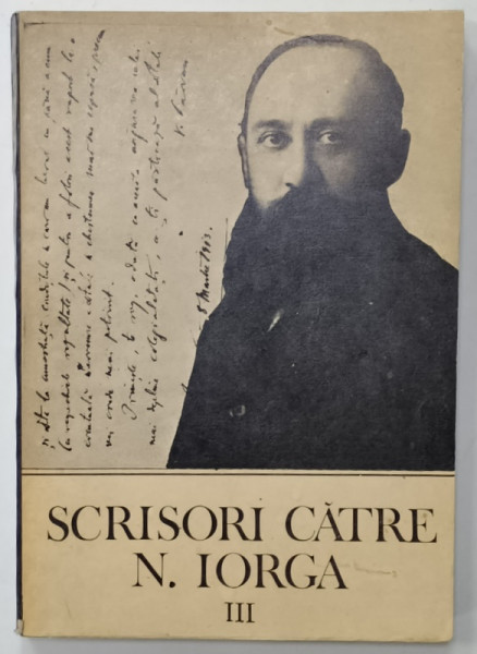 SCRISORI CATRE N. IORGA , VOLUMUL III , editie de PETRE TURLEA , 1988 , DEDICATIE *