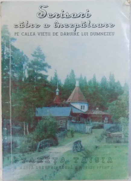 SCRISORI CATRE O INCEPATOARE  PE CALEA VIETII DE DARURIRE LUI DUMNEZEU de STARETA TAISIA , 1997