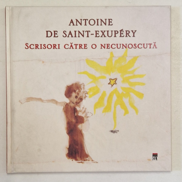 SCRISORI CATRE O NECUNOSCUTA de ANTOINE DE SAINT - EXUPERY , 2009