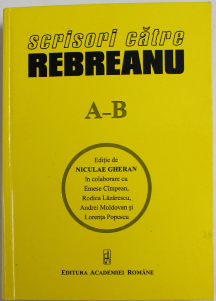 SCRISORI CATRE REBREANU , A - B, editie de NICULAE GHERAN , 2014