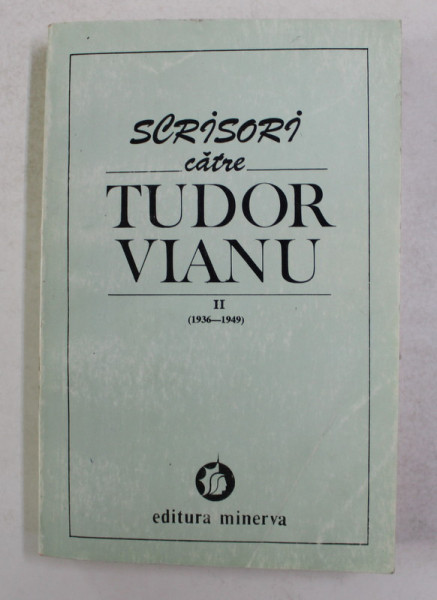 SCRISORI CATRE TUDOR VIANU , VOLUMUL II - 1936 - 1949 , editie de MARIA ALEXANDRESCU VIANU si VLAD ALEXANDRESCU , 1994