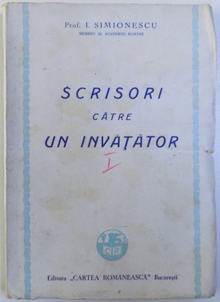 SCRISORI CATRE UN INVATATOR de I. SIMIONESCU , EDITIA I , 1943