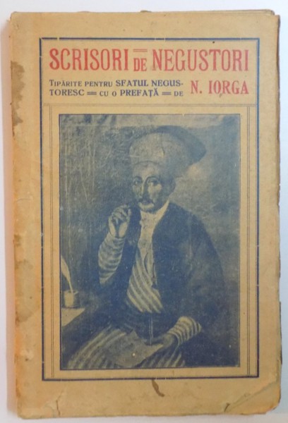 SCRISORI DE NEGUSTORI TIPARITE CU O PREFATA PENTRU SFATUL NEGUSTORESC de N. IORGA  1925