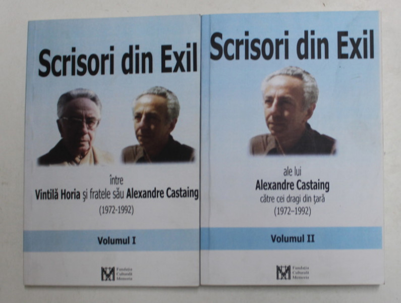 SCRISORI DIN EXIL INTRE VINTILA HORIA SI FRATELE SAU ALEXANDRE CASTAING / ALE LUI ALEXANDRE CASTAING CATRE CEI DRAGI DIN TARA,  1972 - 1992 , VOLUMELE I - II , 2011