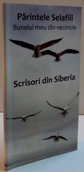 SCRISORI DIN SIBERIA de PARINTELE SELAFIIL , 2013 *PREZINTA HALOURI DE APA