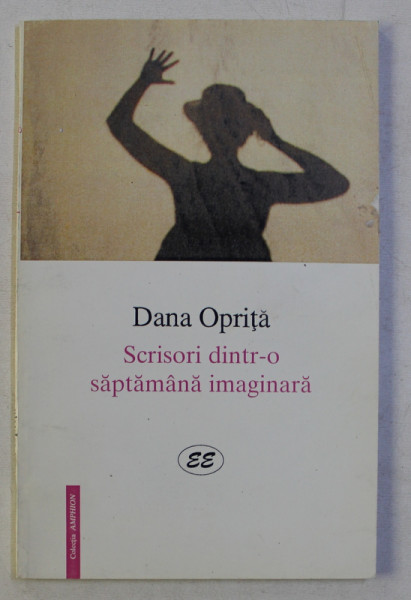 SCRISORI DINTR - O SAPTAMANA IMAGINARA de DANA OPRITA , 1998 , DEDICATIE*