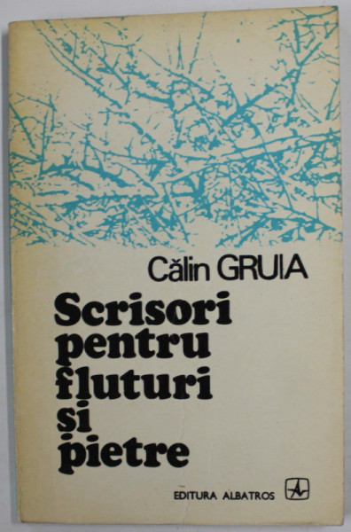 SCRISORI PENTRU FLUTURI SI PIETRE de CALIN GRUIA , 1976 , DEDICATIE *