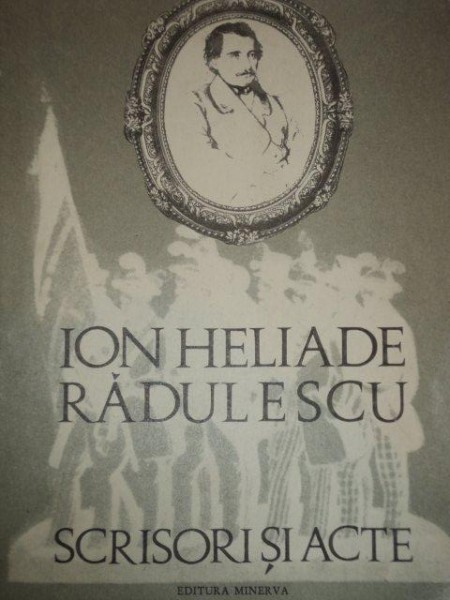 SCRISORI SI ACTE de ION HELIADE RADULESCU  1972