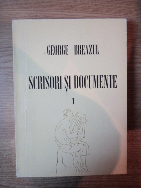 SCRISORI SI DOCUMENTE VOL. I de GEORGE BREAZUL , Bucuresti 1984