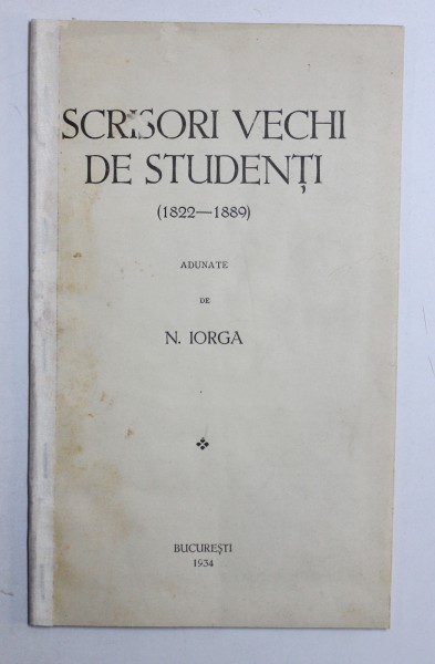 SCRISORI VECHI DE STUDENTI ( 1822 - 1889 ) , adunate de N. IORGA , 1934
