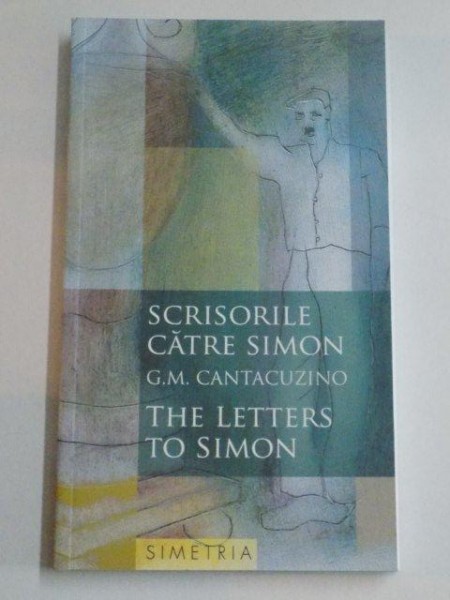 SCRISORILE CATRE SIMON , THE LETTERS TO SIMON de G.M. CANTACUZINO , BUCURESTI 2010