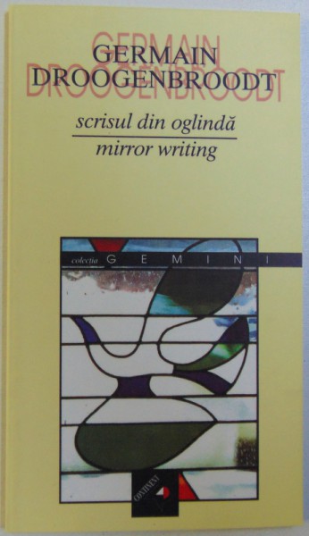 SCRISUL DIN OGLINDA / MIRROR WRITING de GERMAIN DROOGENBROODT , EDITIE BILINGVA ROMANA  - ENGLEZA , 2002