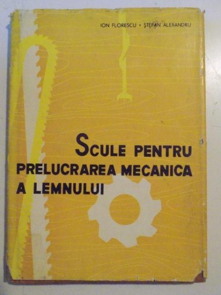 SCULE PENTRU PRELUCRAREA MECANICA A LEMNULUI de ION FLORESCU , STEFAN ALEXANDRU , 1964