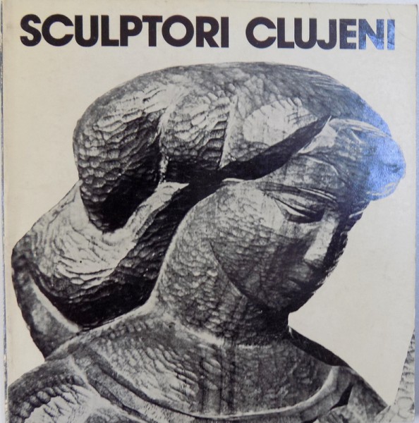 SCULPTORI CLUJENI de MIRCEA TOCA , 1978