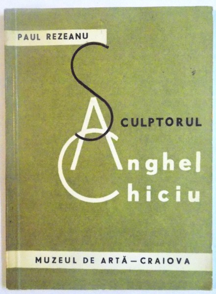 SCULPTORUL ANGHEL CHICIU de PAUL REZEANU, 1971 DEDICATIE*