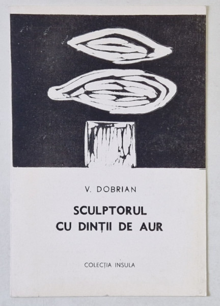 SCULPTORUL CU DINTII DE AUR de V. DOBRIAN , PLIANT , ' IN MEMORIAM ' SCULPTORULUI ION JIGA , PLIANT ILUSTRAT DE AUTOR , IUNIE 1995