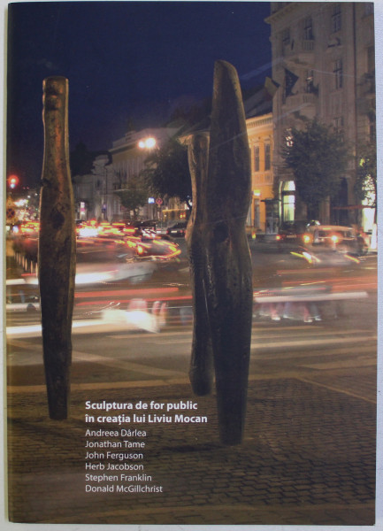 SCULPTURA DE FOR PUBLIC IN CREATIA LUI LIVIU MOCAN de ANDREEA DARLEA ...DONALD McGILLCHRIST