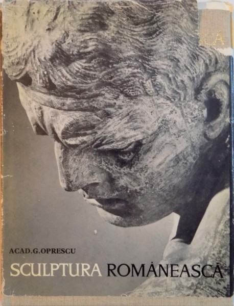 SCULPTURA ROMANEASCA  de ACAD. GEORGE OPRESCU , 1965 * EDITIE CARTONATA