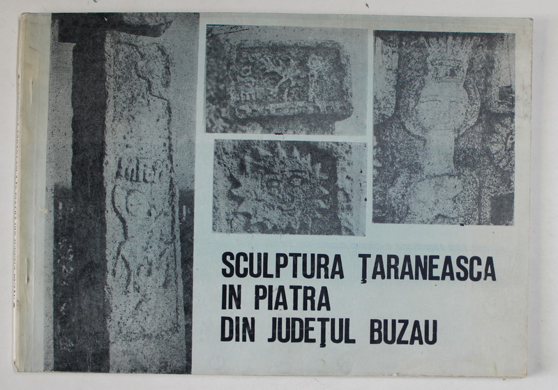 SCULPTURA TARANEASCA IN PIATRA DIN JUDETUL BUZAU de CORNELIU STEFAN , 1982