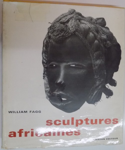 SCULPTURES AFRICAINES , LES UNIVERS ARTISTIQUES DES TRIBUS D ' AFRIQUE NOIRE par WILLIAM FAGG , 1965