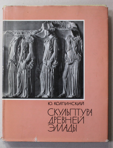 SCUPTURA IN ELADA ANTICA de Y. KOLPINSKY , 1963, TEXT IN LIMBA RUSA