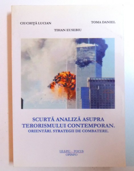 SCURTA ANALIZA ASUPRA TERORISMULUI CONTEMPORAN - ORIENTARI , STRATEGII DE COMBATERE  de CIUCHITA LUCIAN...TIHAN EUSEBIU, 2006