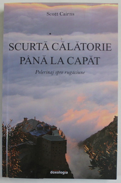 SCURTA CALATORIE PANA LA CAPAT , PELERINAJ SPRE RUGACIUNE de SCOTT CAIRNS , 2018