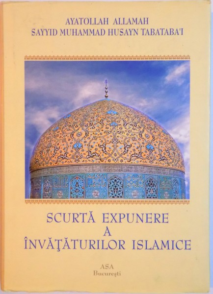 SCURTA EXPUNERE INVATATURILOR ISLAMICE de AYATOLLAH ALLAMAH SAYYID MUHAMMAD HUSAYN TABATABA'I , 2010