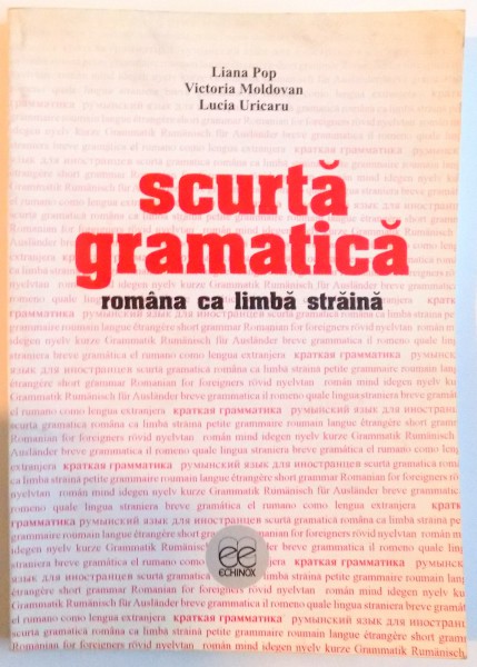 SCURTA GRAMATICA , ROMANA CA LIMBA STRAINA de LIANA POP ... LUCIA URICARU , 2002