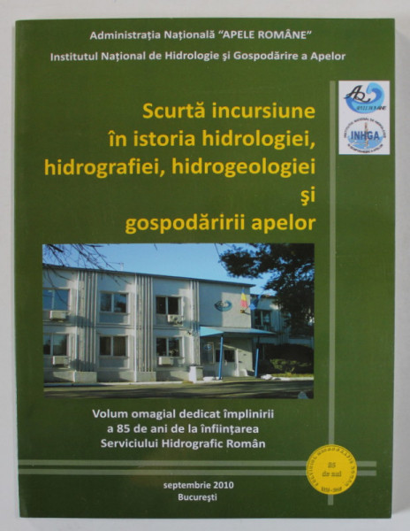 SCURTA INCURSIUNE IN ISTORIA HIDROLOGIEI , HIDROGRAFIEI , HIDROGEOLOGIEI SI GOSPODARIRII APELOR , 2010