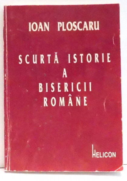 SCURTA ISTORIE A BISERICII ROMANE de IOAN PLOSCARU , EDITIA A V-A , 1999