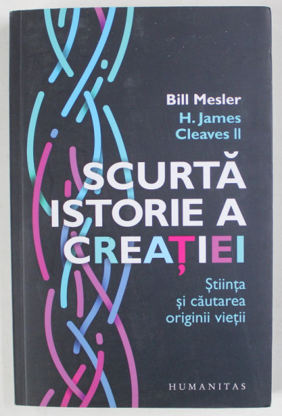 SCURTA ISTORIE A CREATIEI , STIINTA SI CAUTAREA ORIGINII VIETII de BILL MELSLER si H. JAMES CLEAVES II , 2020