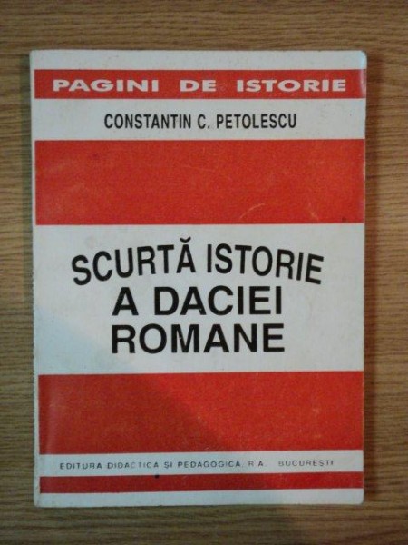 SCURTA ISTORIE A DACIEI ROMANE de CONSTANTIN C. PETOLESCU , 1995