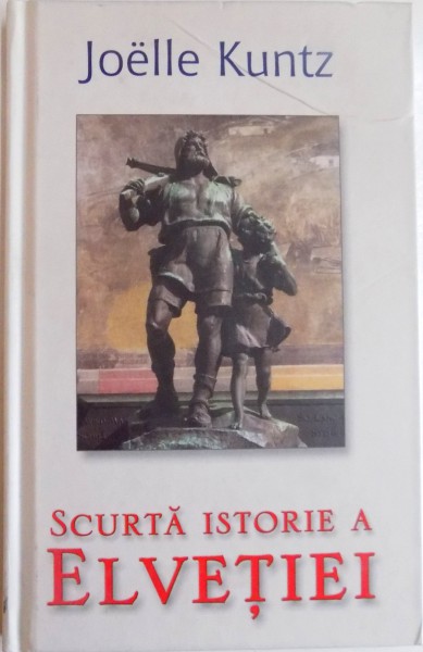 SCURTA ISTORIE A ELVETIEI de JOELLE KUNTZ , 2011