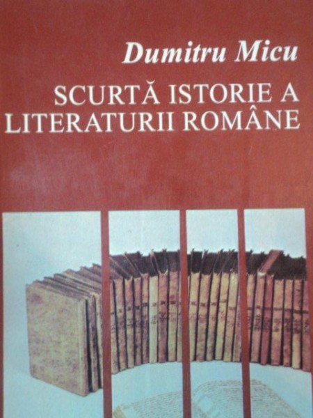SCURTA ISTORIE A LITERATURII ROMANE de DUMITRU MICU, VOL 1: DE LA INCEPUTURI PANA LA PRIMUL RAZBOI MONDIAL  1994