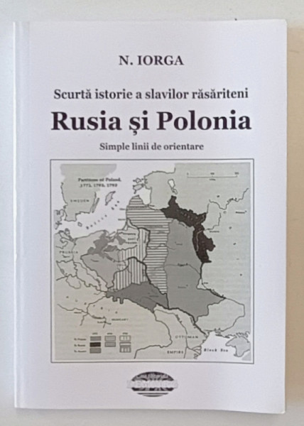 SCURTA ISTORIE A SLAVILOR RASARITENI - RUSIA SI POLONIA - SIMPLE LINII DE ORIENTARE de N. IORGA , 2023