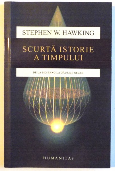 SCURTA ISTORIE A TIMPULUI , DE LA BIG BANG LA GAURILE NEGRE de STEPHEN W. HAWKING , 2015