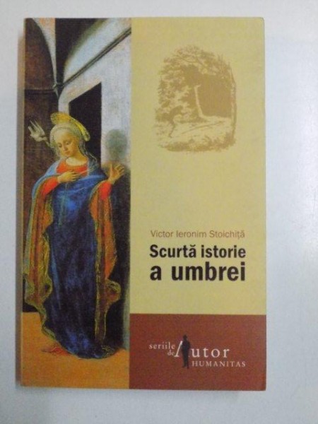 SCURTA ISTORIE A UMBREI , EDITIA A II - A de VICTOR IERONIM STOICHITA 2008